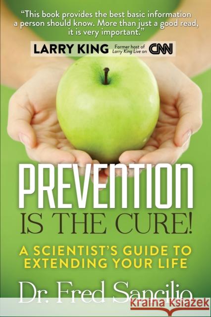 Prevention Is the Cure!: A Scientist's Guide to Extending Your Life