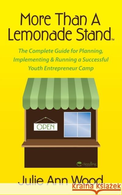 More Than a Lemonade Stand: The Complete Guide for Planning, Implementing & Running a Successful Youth Entrepreneur Camp