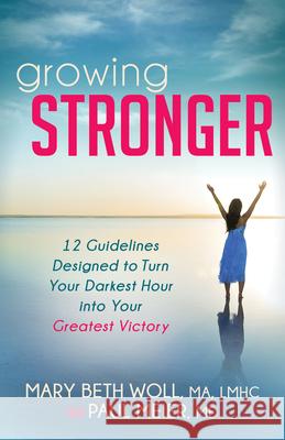 Growing Stronger: 12 Guidelines Designed to Turn Your Darkest Hour Into Your Greatest Victory