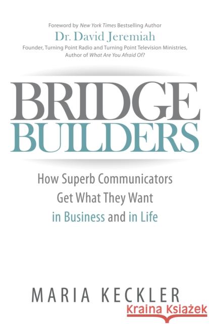 Bridge Builders: How Superb Communicators Get What They Want in Business and in Life