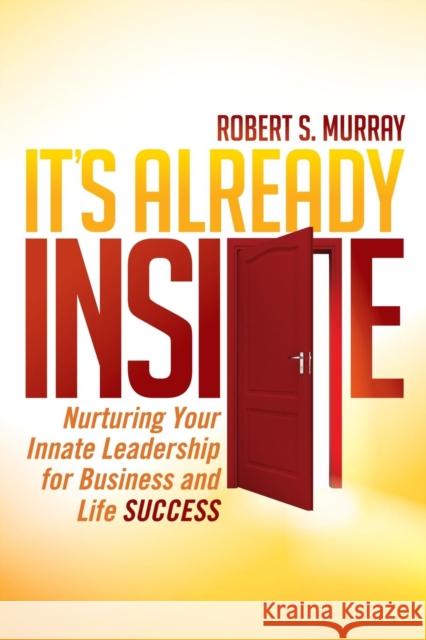 It's Already Inside: Nurturing Your Innate Leadership for Business and Life Success