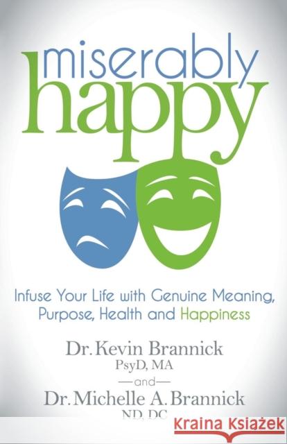 Miserably Happy: Infuse Your Life with Genuine Meaning, Purpose, Health, and Happiness
