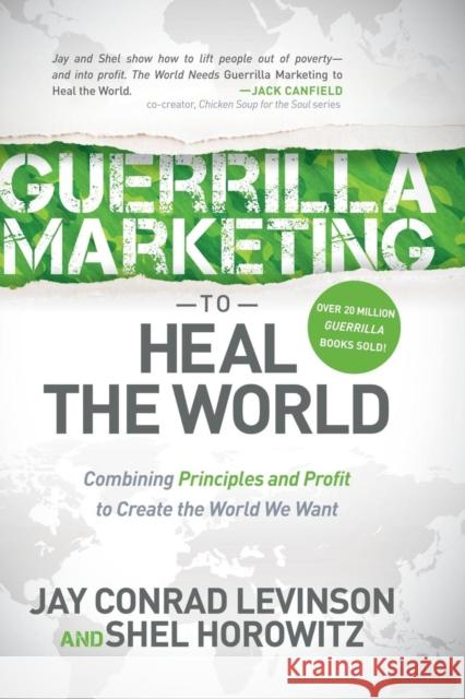 Guerrilla Marketing to Heal the World: Combining Principles and Profit to Create the World We Want