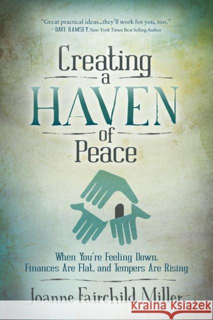 Creating a Haven of Peace: When You're Feeling Down, Finances Are Flat, and Tempers Are Rising