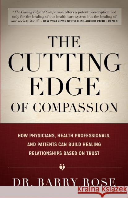 The Cutting Edge of Compassion: How Physicians, Health Professionals, and Patients Can Build Healing Relationships Based on Trust