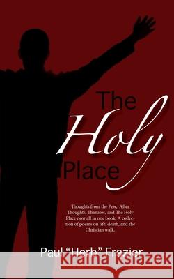 The Holy Place: Thoughts from the Pew, After Thoughts, Thanatos, and The Holy Place now all in one book. A collection of poems on life, death, and the Christian walk.