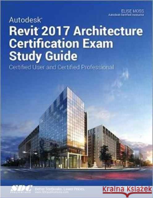 Autodesk Revit 2017 Architecture Certification Exam Study Guide (Including Unique Access Code)
