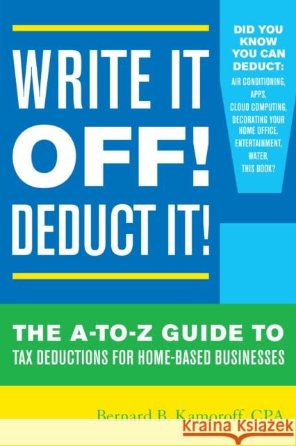 Write It Off! Deduct It!: The A-To-Z Guide to Tax Deductions for Home-Based Businesses