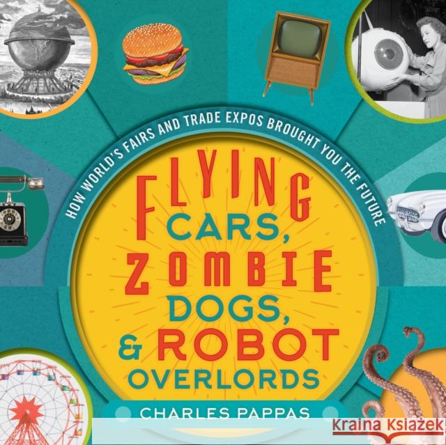 Flying Cars, Zombie Dogs, and Robot Overlords: How World's Fairs and Trade Expos Changed the World