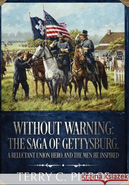 Without Warning: The Saga of Gettysburg, A Reluctant Union Hero, and the Men He Inspired