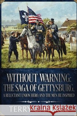 Without Warning: The Saga of Gettysburg, A Reluctant Union Hero, and the Men He Inspired