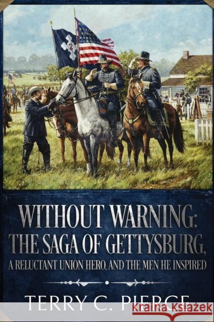 Without Warning: The Saga of Gettysburg, A Reluctant Union Hero, and the Men He Inspired