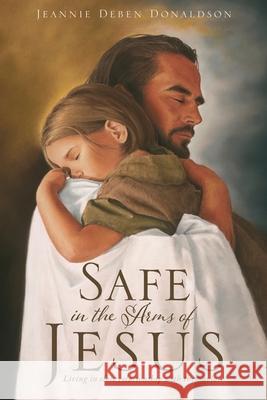 Safe in the Arms of Jesus: Living in close relationship with the Savior.