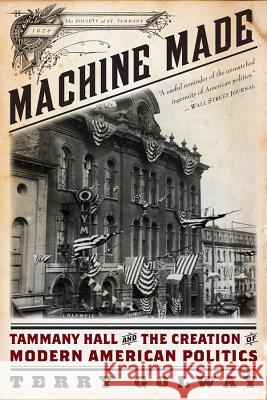 Machine Made: Tammany Hall and the Creation of Modern American Politics