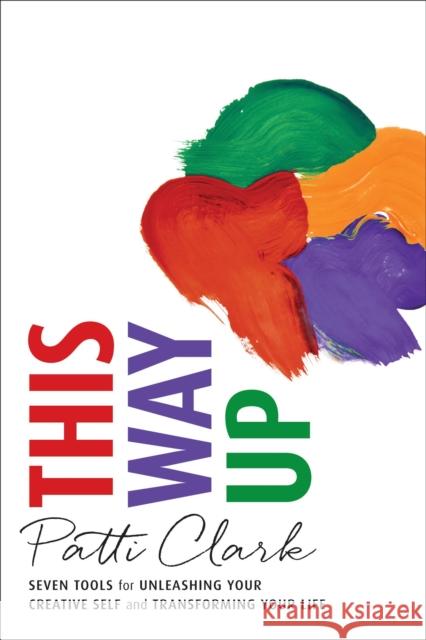 This Way Up: Seven Tools for Unleashing Your Creative Self and Transforming Your Life
