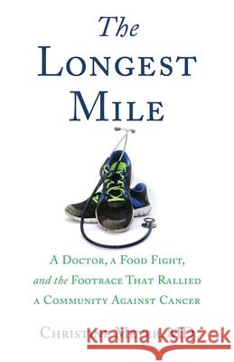 The Longest Mile: A Doctor, a Food Fight, and the Footrace That Rallied a Community Against Cancer