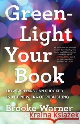 Green-Light Your Book: How Writers Can Succeed in the New Era of Publishing
