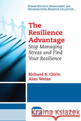 The Resilience Advantage: Stop Managing Stress and Find Your Resilience