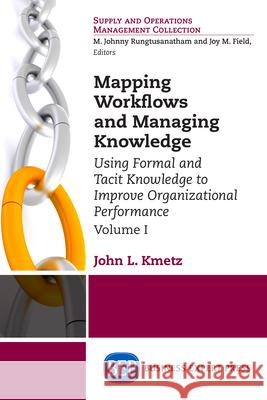 Mapping Workflows and Managing Knowledge: Using Formal and Tacit Knowledge to Improve Organizational Performance, Volume I