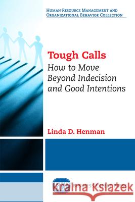 Tough Calls: How to Move Beyond Indecision and Good Intentions