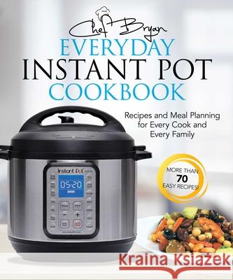 The Everyday Instant Pot Cookbook: Recipes and Meal Planning for Every Cook and Every Family