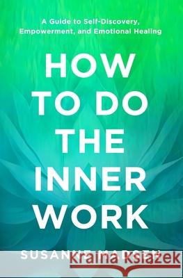 How to Do the Inner Work: A Guide to Self-Discovery, Empowerment, and Emotional Healing