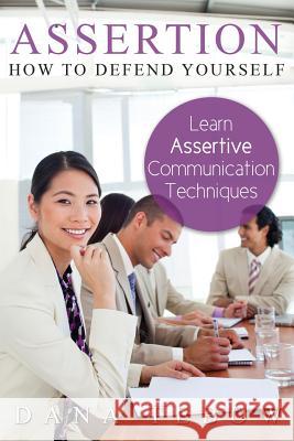 Assertion: How to Defend Yourself Learning How to Learn Assertive Communication Techniques