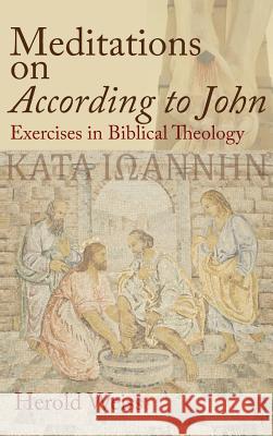 Meditations on According to John: Exercises in Biblical Theology