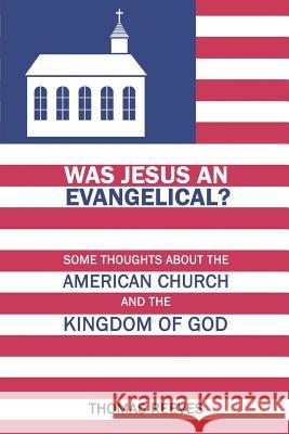 Was Jesus an Evangelical?: Some Thoughts About the American Church and the Kingdom of God