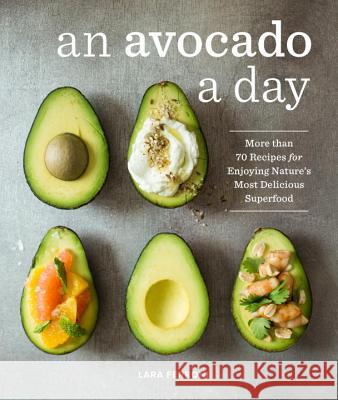 An Avocado a Day: More Than 70 Recipes for Enjoying Nature's Most Delicious Superfood