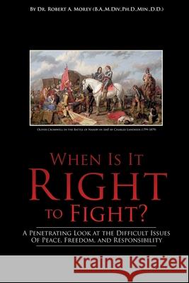 When Is It Right to Fight?: A Penetrating Look at the Difficult Issues Of Peace, Freedom, and Responsibility