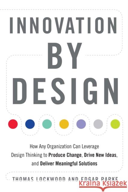 Innovation by Design: How Any Organization Can Leverage Design Thinking to Produce Change, Drive New Ideas, and Deliver Meaningful Solutions