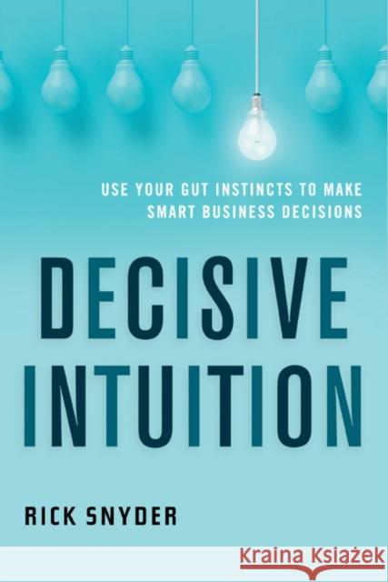 Decisive Intuition: Use Your Gut Instincts to Make Smart Business Decisions