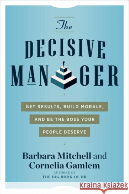 The Decisive Manager: Get Results, Build Morale, and be the Boss Your People Deserve