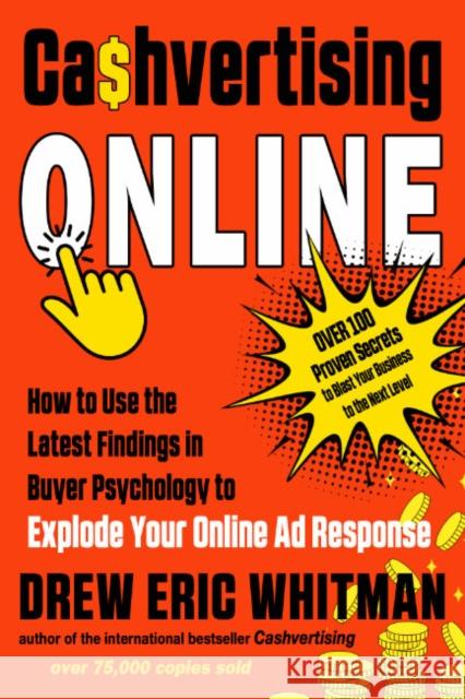 Cashvertising Online: How to Use the Latest Findings in Buyer Psychology to Explode Your Online Ad Response