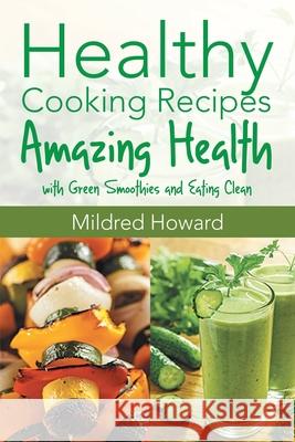 Healthy Cooking Recipes: Amazing Health with Green Smoothies and Eating Clean