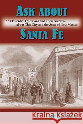 Ask About Santa Fe: 464 Essential Questions and Their Answers about This City and the State of New Mexico