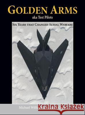 Golden Arms, aka Test Pilots: Six Years that Changed Aerial Warfare (Hardcover)