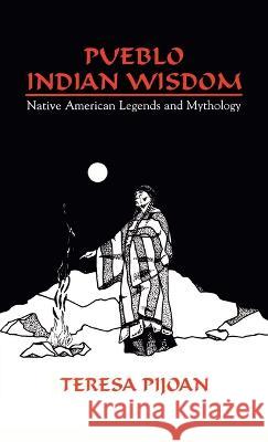 Pueblo Indian Wisdom: Native American Legends and Mythology