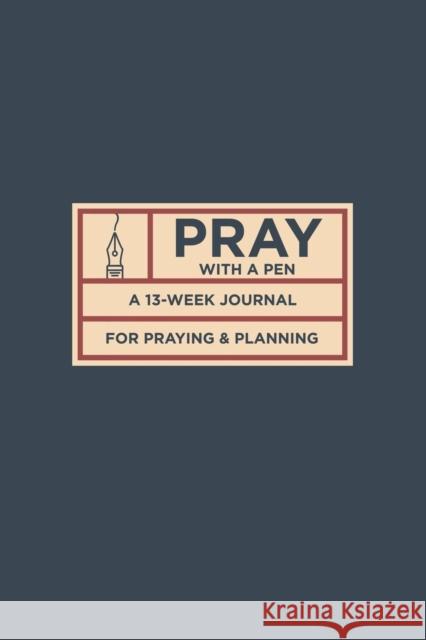 Pray with a Pen: A 13-Week Journal for Praying and Planning