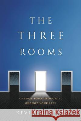 The Three Rooms: Change Your Thoughts, Change Your Life