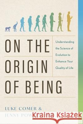 On the Origin of Being: Understanding the Science of Evolution to Enhance Your Quality of Life