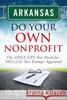 Arkansas Do Your Own Nonprofit: The ONLY GPS You Need for 501c3 Tax Exempt Approval