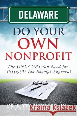 Delaware Do Your Own Nonprofit: The ONLY GPS You Need for 501c3 Tax Exempt Approval