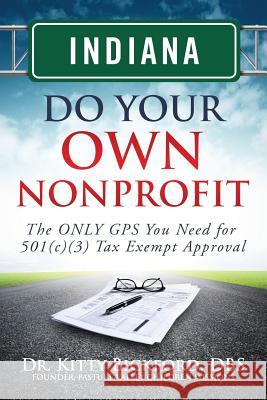 Indiana Do Your Own Nonprofit: The ONLY GPS You Need for 501c3 Tax Exempt Approval