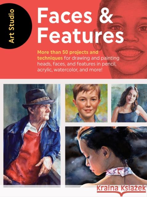 Art Studio: Faces & Features: More than 50 projects and techniques for drawing and painting heads, faces, and features in pencil, acrylic, watercolor, and more!