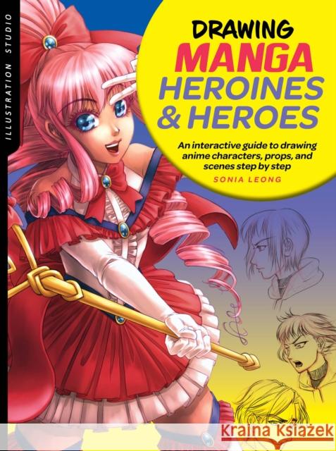 Illustration Studio: Drawing Manga Heroines and Heroes: An interactive guide to drawing anime characters, props, and scenes step by step