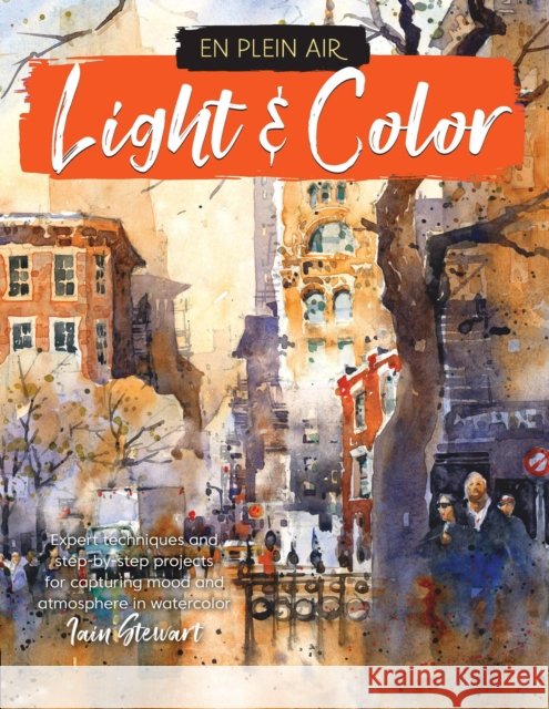 En Plein Air: Light & Color: Expert techniques and step-by-step projects for capturing mood and atmosphere in watercolor