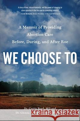 We Choose To: A Memoir of Providing Abortion Care Before, During, and After Roe