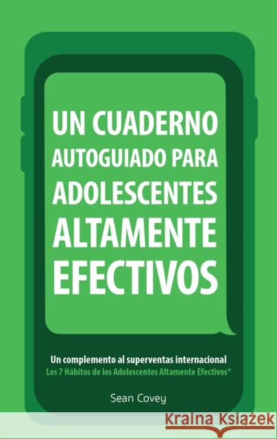 Un Cuaderno Autoguiado Para Adolescentes Altamente Efectivos: Un Complemento Al Superventas Internacional Los 7 Habitos de Los Adolescentes Altamente